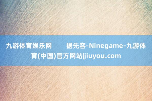 九游体育娱乐网        据先容-Ninegame-九游体育(中国)官方网站|jiuyou.com