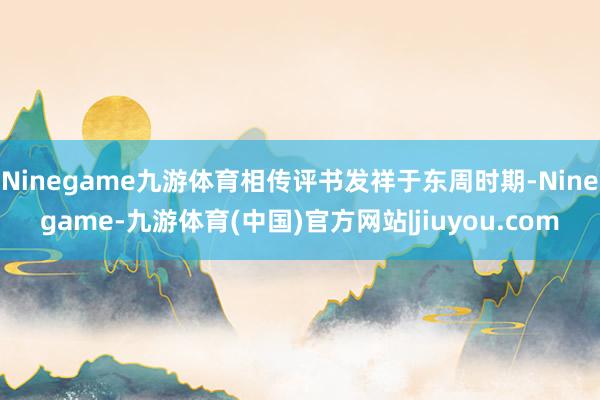 Ninegame九游体育相传评书发祥于东周时期-Ninegame-九游体育(中国)官方网站|jiuyou.com