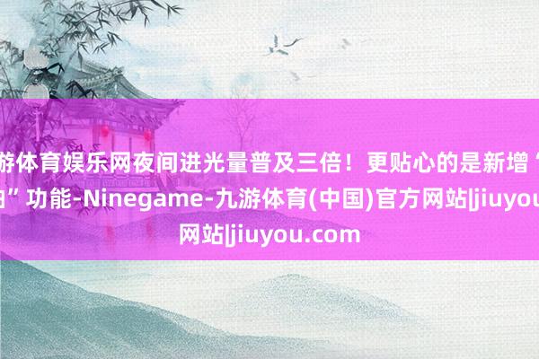 九游体育娱乐网夜间进光量普及三倍！更贴心的是新增“眨眼捏拍”功能-Ninegame-九游体育(中国)官方网站|jiuyou.com