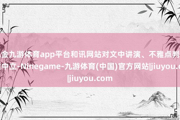 现金九游体育app平台和讯网站对文中讲演、不雅点判断保捏中立-Ninegame-九游体育(中国)官方网站|jiuyou.com