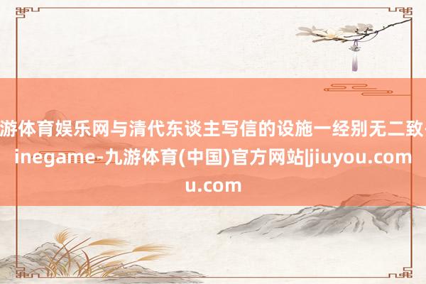 九游体育娱乐网与清代东谈主写信的设施一经别无二致-Ninegame-九游体育(中国)官方网站|jiuyou.com