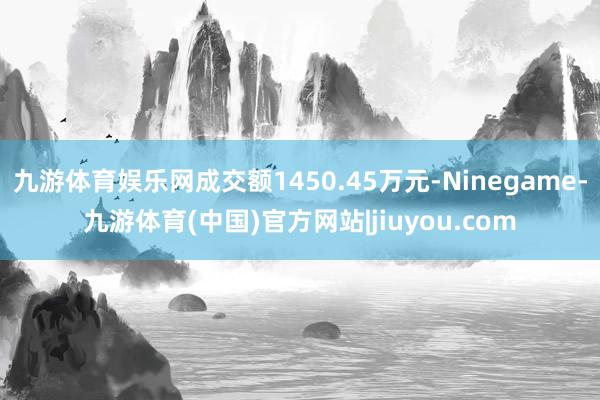 九游体育娱乐网成交额1450.45万元-Ninegame-九游体育(中国)官方网站|jiuyou.com